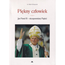 Piękny człowiek : Jan Paweł II - niezapomniany Papież